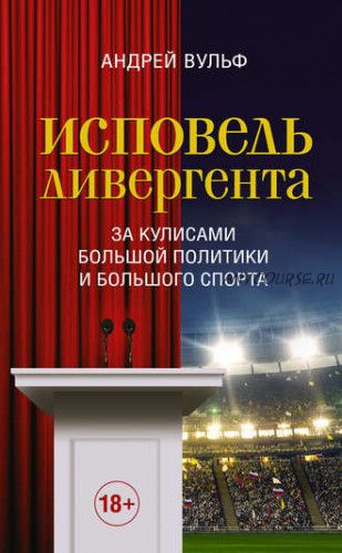 Исповедь дивергента. За кулисами большой политики и большого спорта (Андрей Вульф)