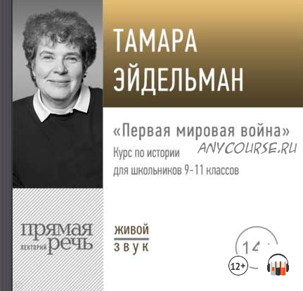 [Прямая речь] Первая мировая война. Курс по истории для школьников 9-11 классов (Тамара Эйдельман)