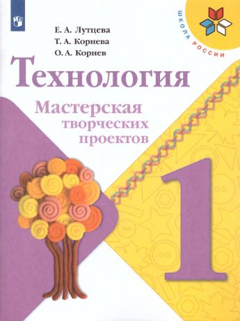 Лутцева (Школа России) Технология 1 класс Мастерская творческих проектов.(Просвещение)