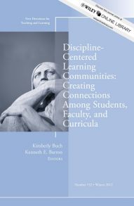 Discipline-Centered Learning Communities: Creating Connections Among Students, Faculty, and Curricula. New Directions for Teaching and Learning, Number 132