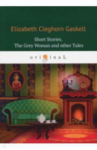 Short Stories. The Grey Woman and other Tales / Gaskell Elizabeth Cleghorn