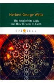 The Food of the Gods and How It Came to Earth / Wells Herbert George