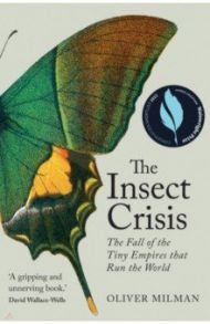 The Insect Crisis. The Fall of the Tiny Empires that Run the World / Milman Oliver