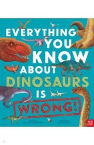Everything You Know About Dinosaurs is Wrong! / Crumpton Nick