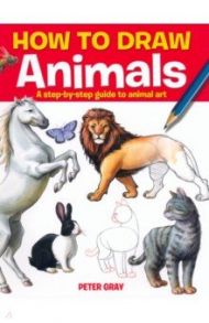 How to Draw Animals. A step-by-step guide to animal art / Gray Peter