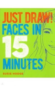 Just Draw! Faces in 15 Minutes / Hodge Susie