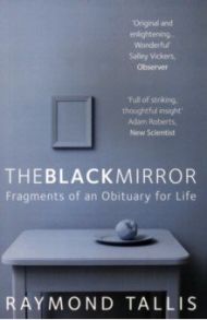 The Black Mirror. Fragments of an Obituary for Life / Tallis Raymond
